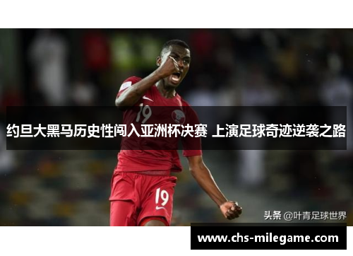 约旦大黑马历史性闯入亚洲杯决赛 上演足球奇迹逆袭之路